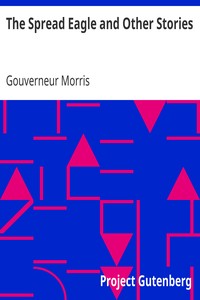 The Spread Eagle and Other Stories by Gouverneur Morris