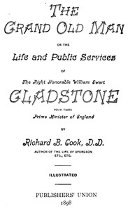 The Grand Old Man
Or, the Life and Public Services of the Right Honorable William Ewart Gladstone, Four Times Prime Minister of England by Richard B. (Richard Briscoe) Cook