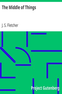 The Middle of Things by J. S. (Joseph Smith) Fletcher