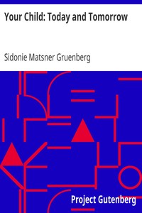 Your Child: Today and Tomorrow
Some Problems for Parents Concerning Punishment, Reasoning, Lies, Ideals and Ambitions, Fear, Work and Play, Imagination, Social Activities, Obedience, Adolescence, Will, Heredity by Sidonie Matsner Gruenberg