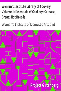 Woman's Institute Library of Cookery. Volume 1: Essentials of Cookery; Cereals; Bread; Hot Breads by Woman's Institute of Domestic Arts and Sciences