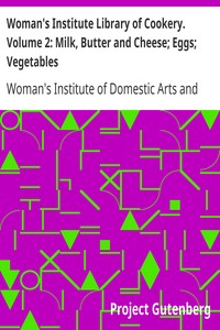 Woman's Institute Library of Cookery. Volume 2: Milk, Butter and Cheese; Eggs; Vegetables by Woman's Institute of Domestic Arts and Sciences