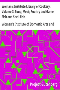 Woman's Institute Library of Cookery. Volume 3: Soup; Meat; Poultry and Game; Fish and Shell Fish by Woman's Institute of Domestic Arts and Sciences
