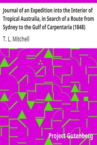Journal of an Expedition into the Interior of Tropical Australia, in Search of a Route from Sydney to the Gulf of Carpentaria (1848) by T. L. (Thomas Livingstone) Mitchell