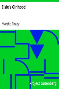 Elsie's Girlhood
A Sequel to "Elsie Dinsmore" and "Elsie's Holidays at Roselands" by Martha Finley