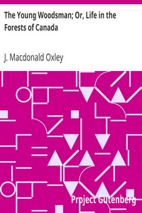 The Young Woodsman; Or, Life in the Forests of Canada by J. Macdonald (James Macdonald) Oxley