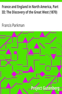 France and England in North America, Part III: The Discovery of the Great West (1870) by Francis Parkman