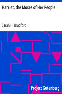 Harriet, the Moses of Her People by Sarah H. (Sarah Hopkins) Bradford